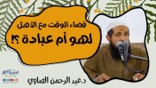 إضغط لمشاهدة '' قضاء الوقت مع الأهل لهو أم عبادة ؟ | د.عبد الرحمن الصاوي ''